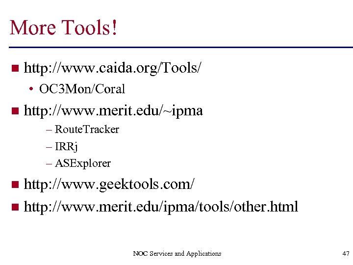 More Tools! n http: //www. caida. org/Tools/ • OC 3 Mon/Coral n http: //www.