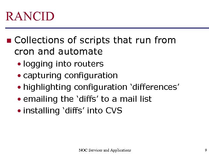 RANCID n Collections of scripts that run from cron and automate • logging into
