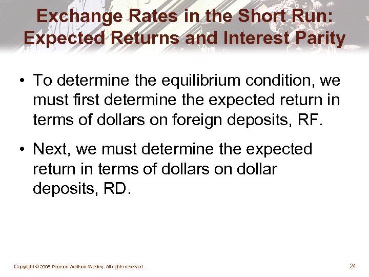 Exchange Rates in the Short Run: Expected Returns and Interest Parity • To determine