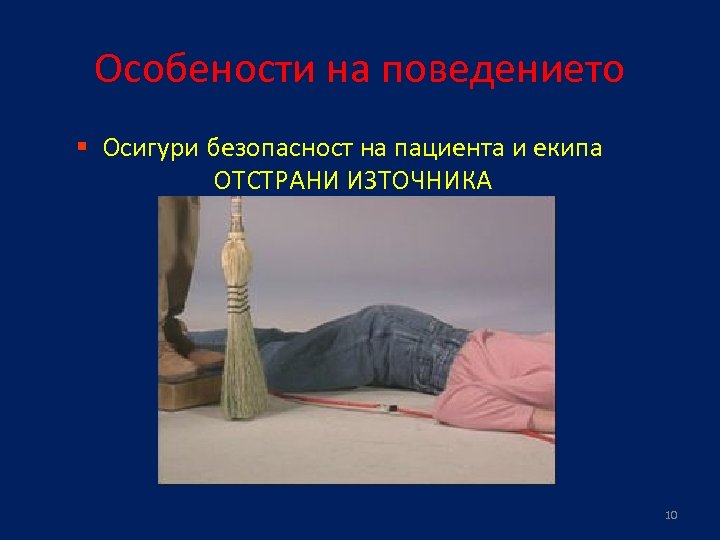 Особености на поведението § Осигури безопасност на пациента и екипа ОТСТРАНИ ИЗТОЧНИКА 10 