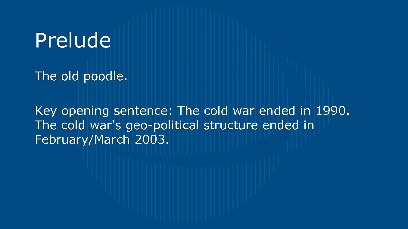 Prelude The old poodle. Key opening sentence: The cold war ended in 1990. The