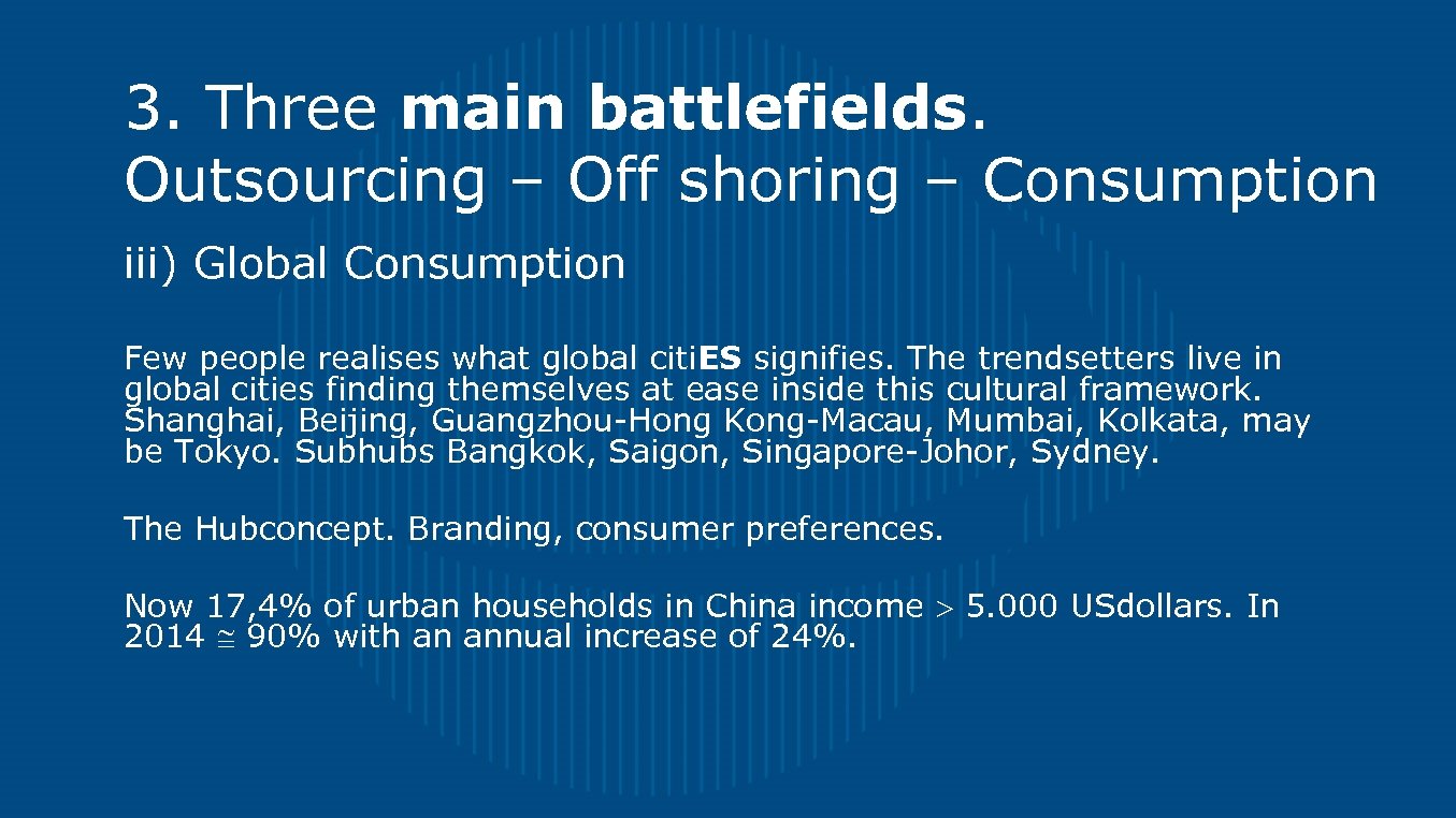 3. Three main battlefields. Outsourcing – Off shoring – Consumption iii) Global Consumption Few