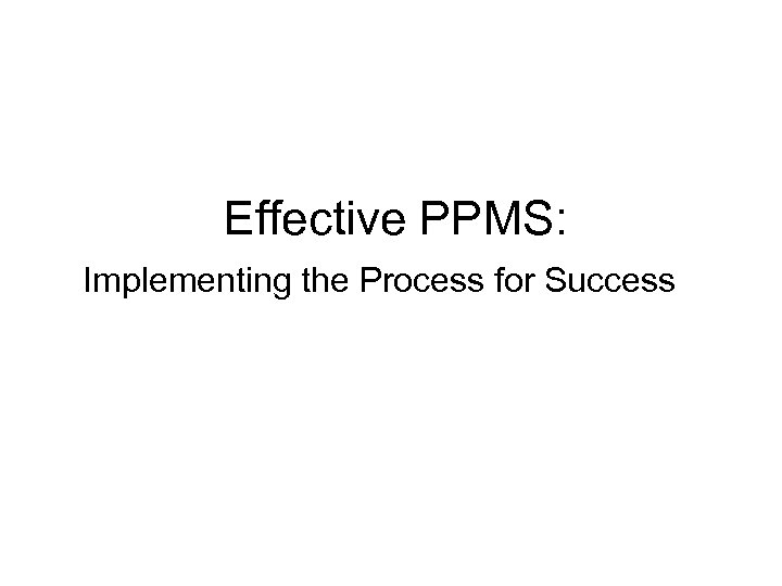 Effective PPMS: Implementing the Process for Success 