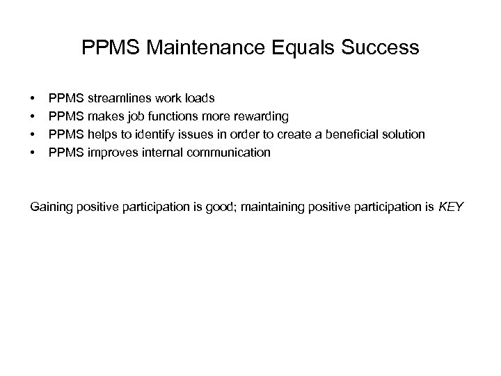 PPMS Maintenance Equals Success • • PPMS streamlines work loads PPMS makes job functions