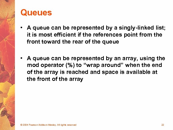 Queues • A queue can be represented by a singly-linked list; it is most