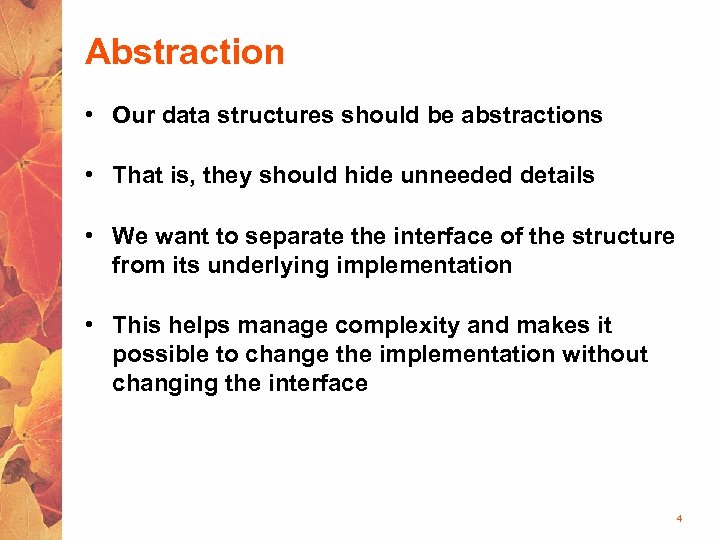 Abstraction • Our data structures should be abstractions • That is, they should hide