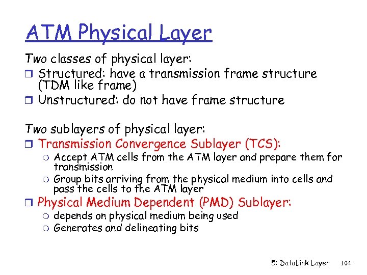 ATM Physical Layer Two classes of physical layer: r Structured: have a transmission frame