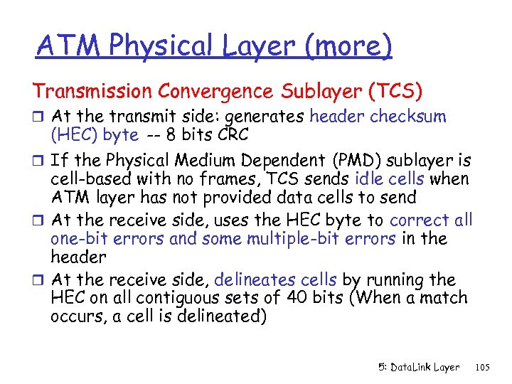 ATM Physical Layer (more) Transmission Convergence Sublayer (TCS) r At the transmit side: generates