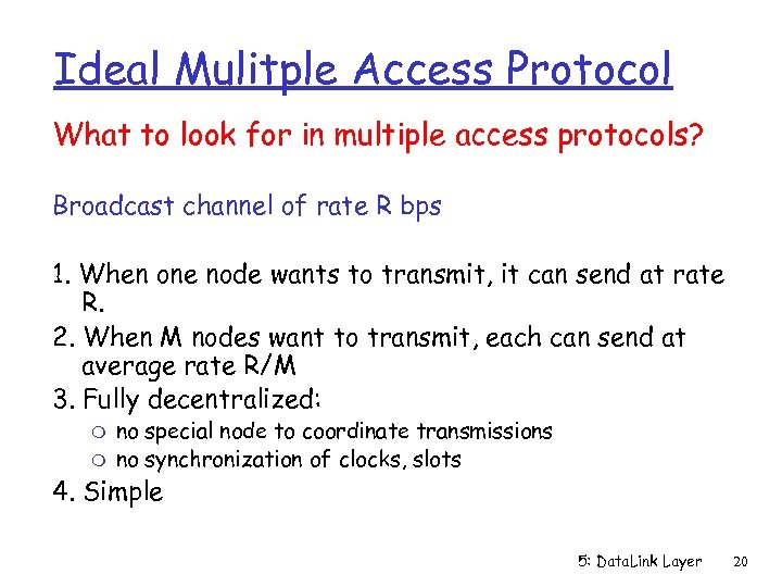 Ideal Mulitple Access Protocol What to look for in multiple access protocols? Broadcast channel