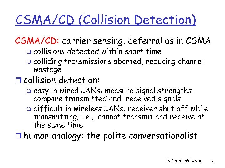 CSMA/CD (Collision Detection) CSMA/CD: carrier sensing, deferral as in CSMA m collisions detected within