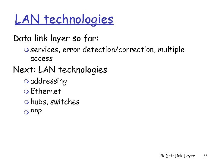 LAN technologies Data link layer so far: m services, access error detection/correction, multiple Next: