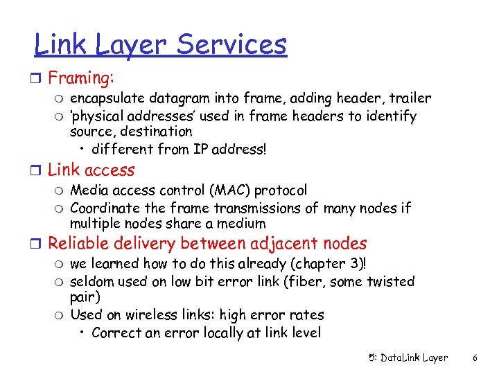 Link Layer Services r Framing: m encapsulate datagram into frame, adding header, trailer m