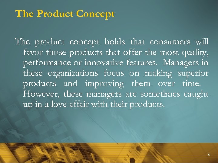 The Product Concept The product concept holds that consumers will favor those products that