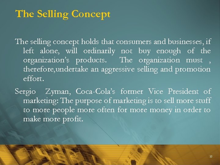 The Selling Concept The selling concept holds that consumers and businesses, if left alone,