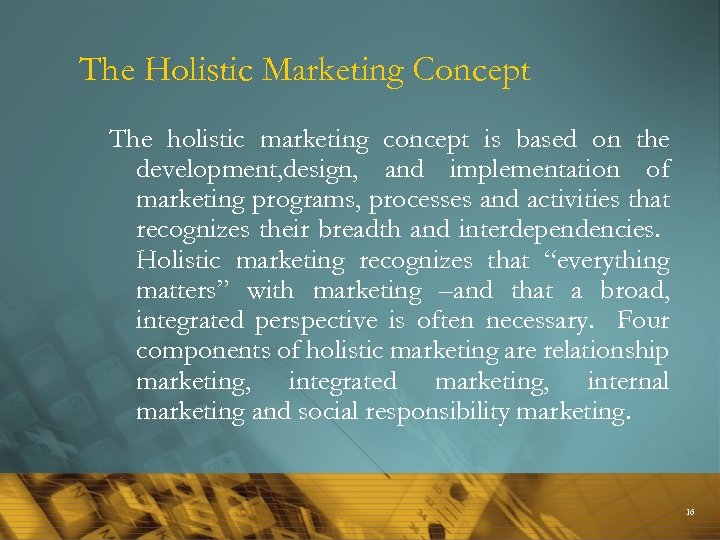 The Holistic Marketing Concept The holistic marketing concept is based on the development, design,