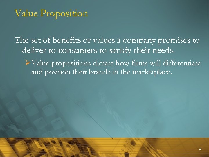 Value Proposition The set of benefits or values a company promises to deliver to