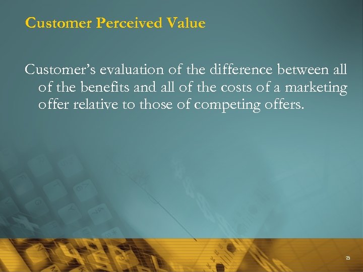 Customer Perceived Value Customer’s evaluation of the difference between all of the benefits and