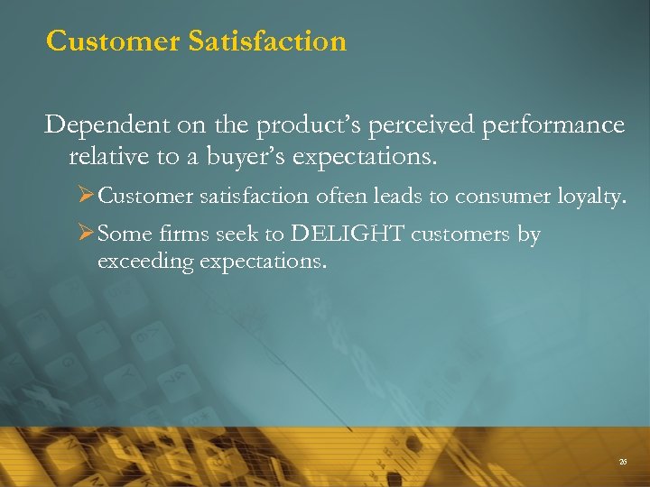 Customer Satisfaction Dependent on the product’s perceived performance relative to a buyer’s expectations. Ø