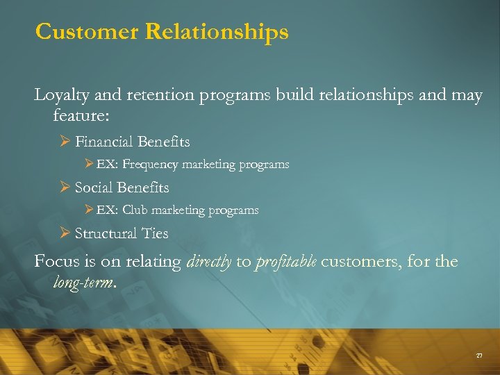 Customer Relationships Loyalty and retention programs build relationships and may feature: Ø Financial Benefits