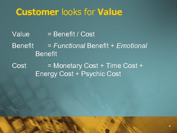 Customer looks for Value = Benefit / Cost Benefit = Functional Benefit + Emotional