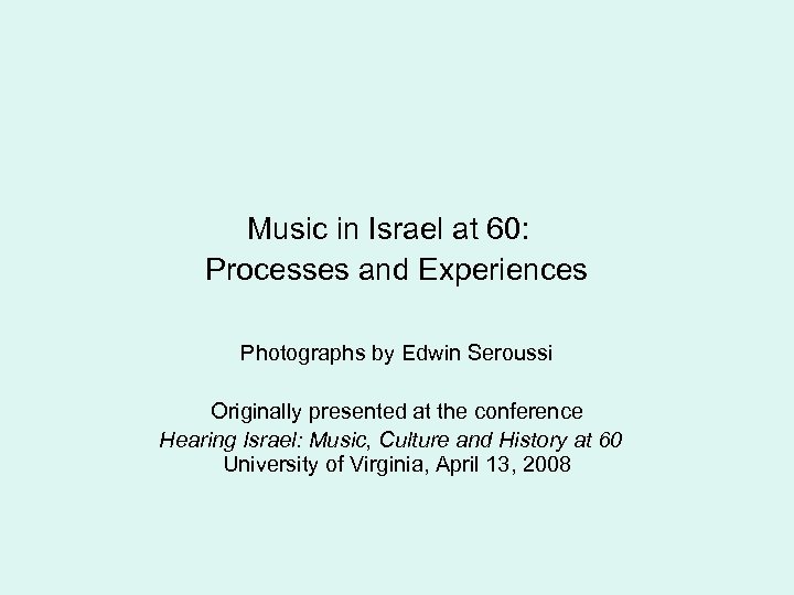 Music in Israel at 60: Processes and Experiences Photographs by Edwin Seroussi Originally presented