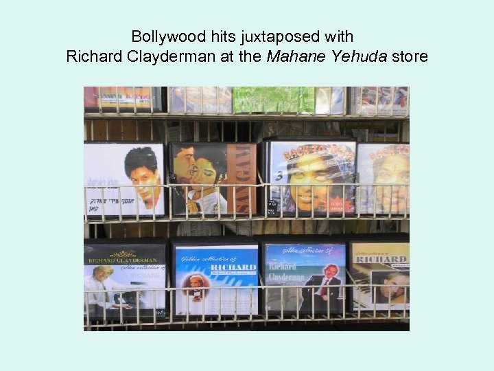 Bollywood hits juxtaposed with Richard Clayderman at the Mahane Yehuda store 