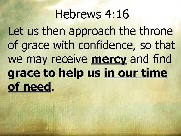 Hebrews 4: 16 Let us then approach the throne of grace with confidence, so