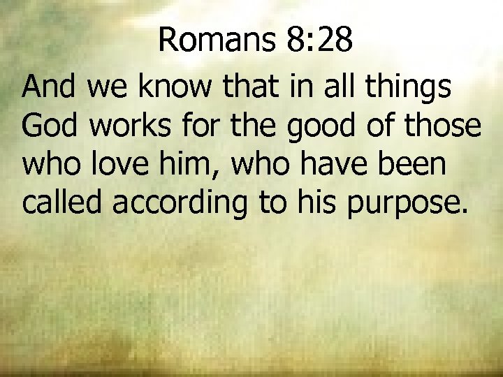 Romans 8: 28 And we know that in all things God works for the