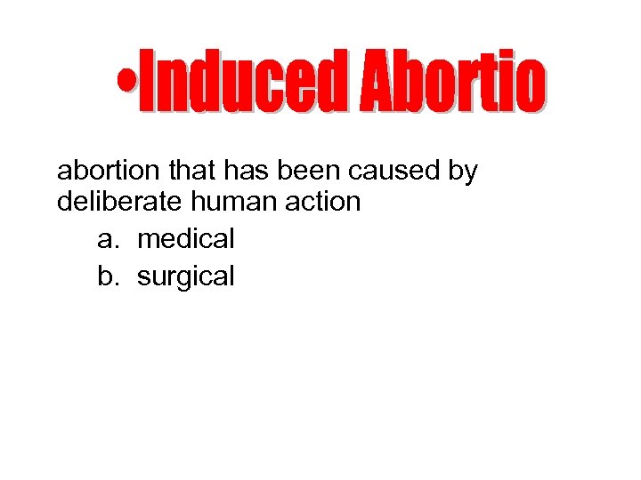 abortion that has been caused by deliberate human action a. medical b. surgical 