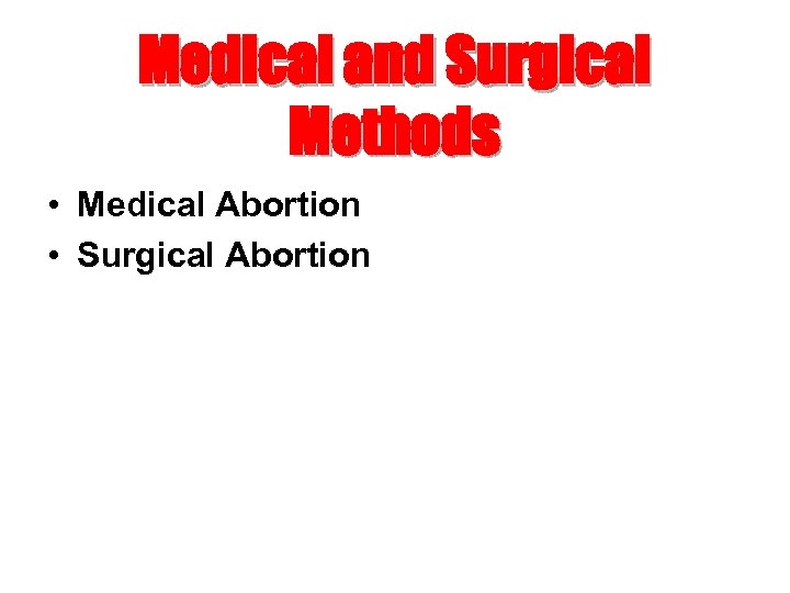 Medical and Surgical Methods • Medical Abortion • Surgical Abortion 