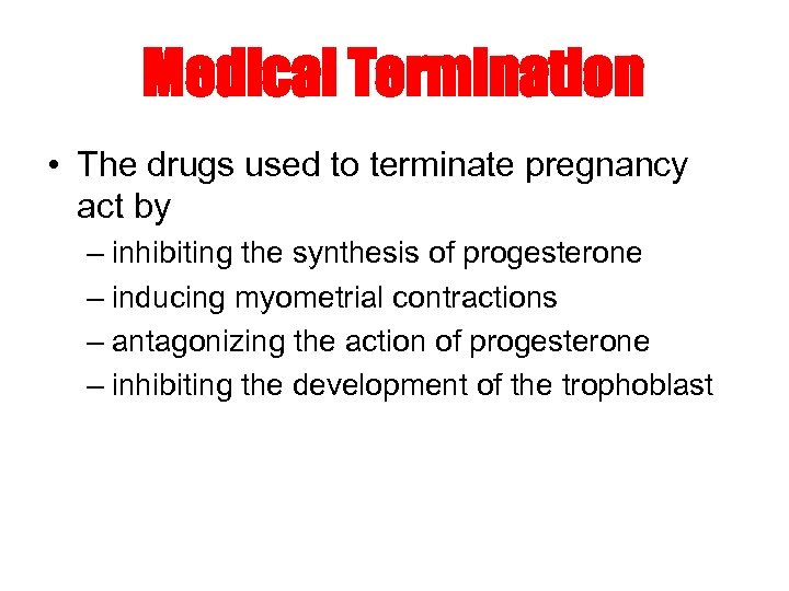 Medical Termination • The drugs used to terminate pregnancy act by – inhibiting the