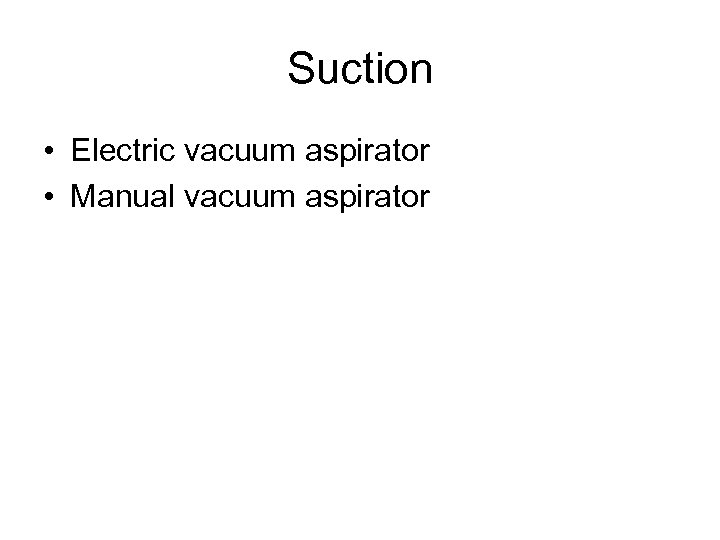 Suction • Electric vacuum aspirator • Manual vacuum aspirator 