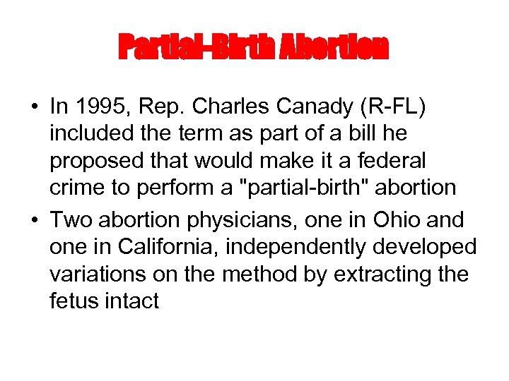 Partial-Birth Abortion • In 1995, Rep. Charles Canady (R-FL) included the term as part