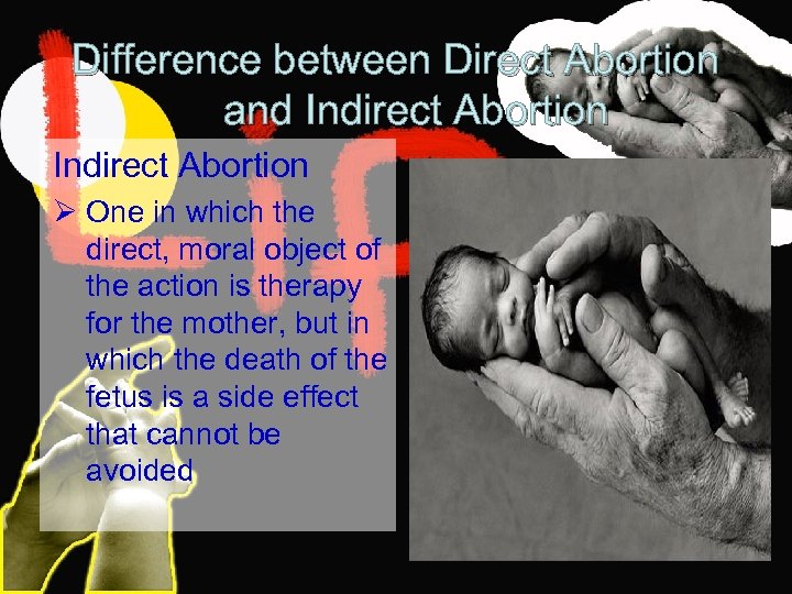 Difference between Direct Abortion and Indirect Abortion Ø One in which the direct, moral