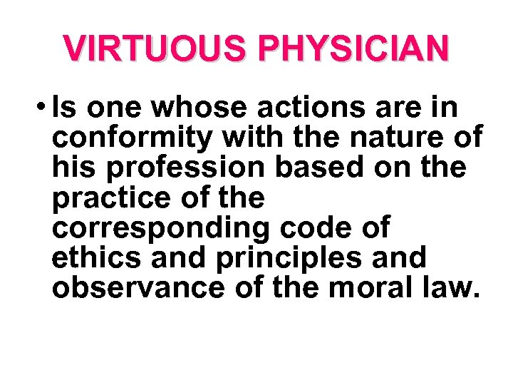 VIRTUOUS PHYSICIAN • Is one whose actions are in conformity with the nature of