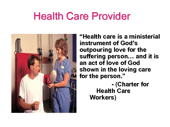 Health Care Provider • “Health care is a ministerial instrument of God’s outpouring love