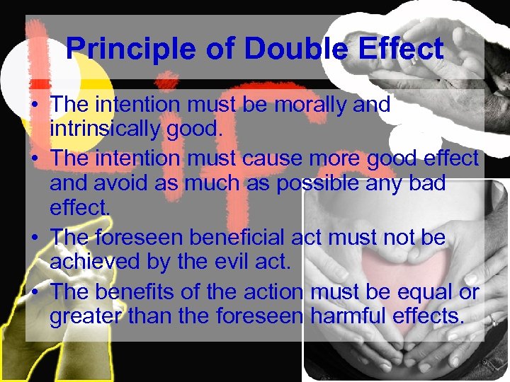 Principle of Double Effect • The intention must be morally and intrinsically good. •