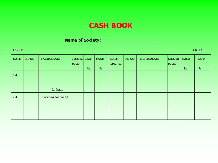 CASH BOOK Name of Society: ___________ DEBIT DATE CREDIT R. NO. PARTICULARS LEDGER CASH