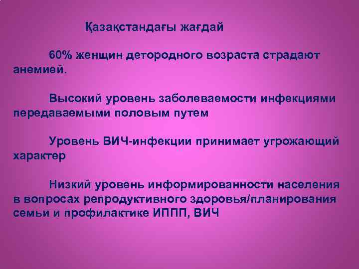 Қазақстандағы жағдай 60% женщин детородного возраста страдают анемией. Высокий уровень заболеваемости инфекциями передаваемыми половым