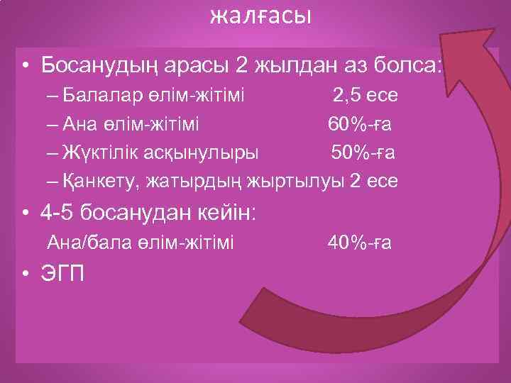 жалғасы • Босанудың арасы 2 жылдан аз болса: – Балалар өлім-жітімі 2, 5 есе