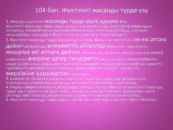 104 -бап. Жүктілікті жасанды түрде үзу 1. Әйелдің жүктілікті жасанды түрде үзуге құқығы бар.