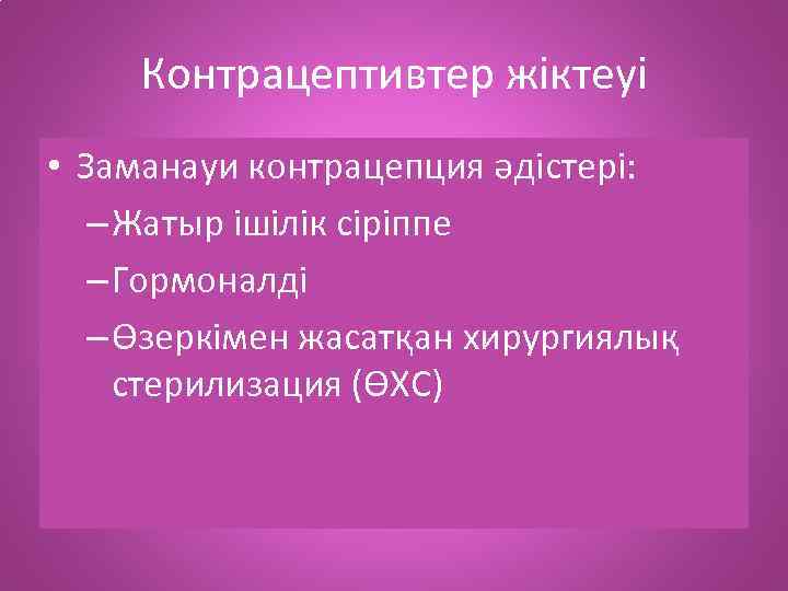 Контрацептивтер жіктеуі • Заманауи контрацепция әдістері: – Жатыр ішілік сіріппе – Гормоналді – Өзеркімен