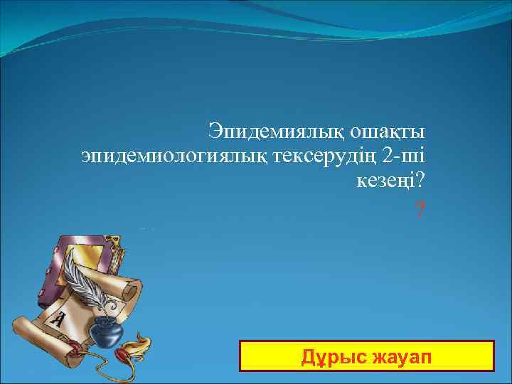 Эпидемиялық ошақты эпидемиологиялық тексерудің 2 -ші кезеңі? ? Дұрыс жауап 