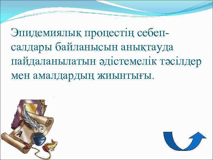 Эпидемиялық процестің себепсалдары байланысын анықтауда пайдаланылатын әдістемелік тәсілдер мен амалдардың жиынтығы. 