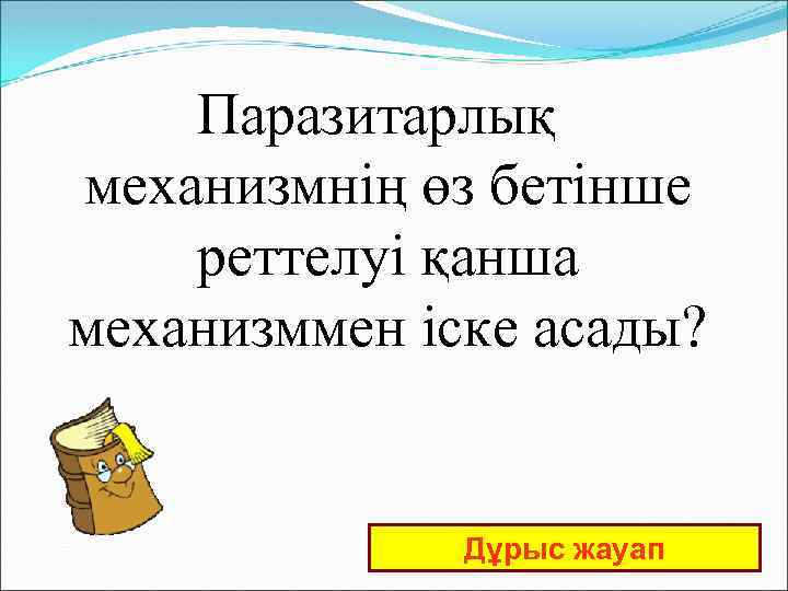 Паразитарлық механизмнің өз бетінше реттелуі қанша механизммен іске асады? Дұрыс жауап 