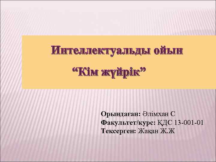 Интеллектуальды ойын “Кім жүйрік” Орындаған: Әлімхан С Факультет/курс: ҚДС 13 -001 -01 Тексерген: Жақан