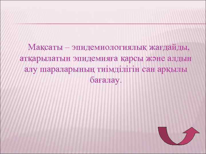 Мақсаты – эпидемиологиялық жағдайды, атқарылатын эпидемияға қарсы және алдын алу шараларының тиімділігін сан арқылы