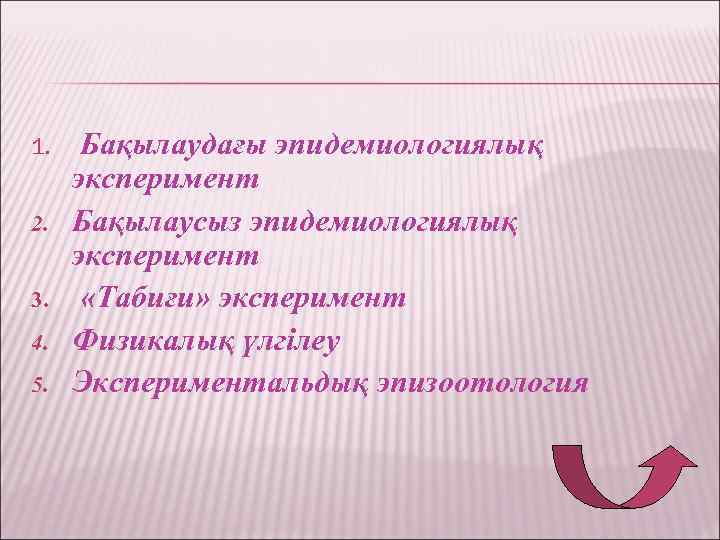 1. 2. 3. 4. 5. Бақылаудағы эпидемиологиялық эксперимент Бақылаусыз эпидемиологиялық эксперимент «Табиғи» эксперимент Физикалық