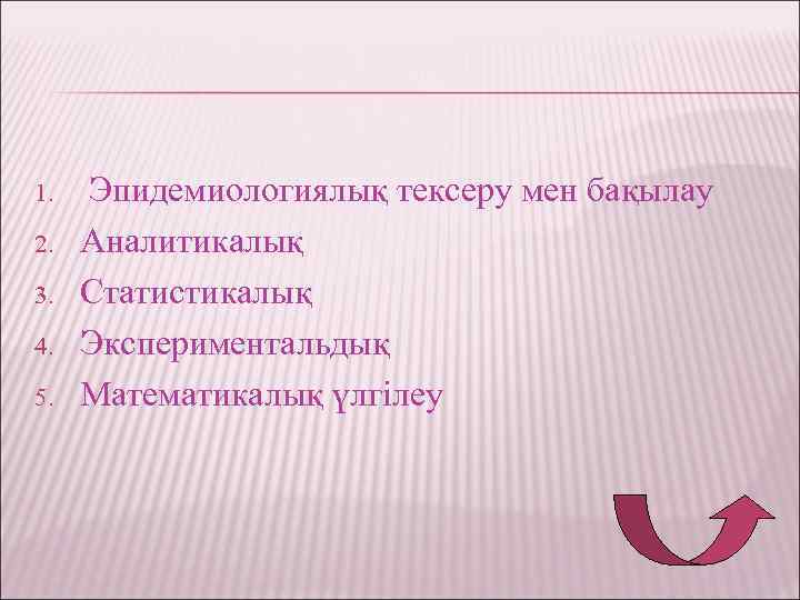 1. 2. 3. 4. 5. Эпидемиологиялық тексеру мен бақылау Аналитикалық Статистикалық Экспериментальдық Математикалық үлгілеу