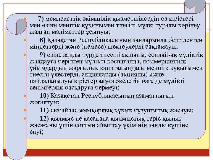  7) мемлекеттiк әкiмшiлiк қызметшiлердiң өз кірістері мен өзіне меншік құқығымен тиесілі мүлкі туралы